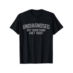 Summer t Shirts Funny Undiagnosed But Something Ain’t Right Humor T-Shirt Casual