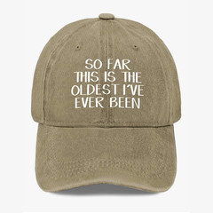 Funny Getting Older Hat So Far This Is The Oldest I’ve Ever Been Baseball Cap