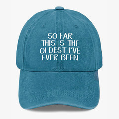 Funny Getting Older Hat So Far This Is The Oldest I’ve Ever Been Baseball Cap