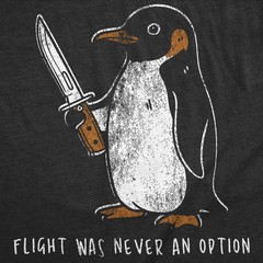 Mens Funny T Shirts Flight Was Never An Option Sarcastic Penguin Graphic Novelty